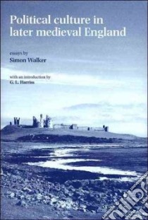 Political Culture in Late Medieval England libro in lingua di Walker Simon, Braddick Michael J. (EDT), Harriss G. L. (INT)