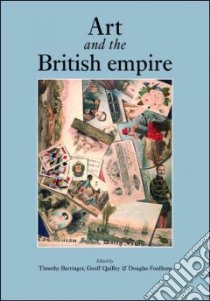Art and the British Empire libro in lingua di Barringer Timothy (EDT), Quilley Geoff (EDT), Fordham Douglas (EDT)