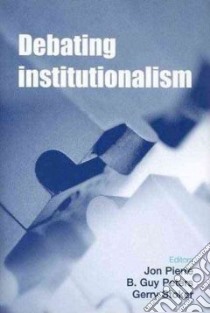 Debating Institutionalism libro in lingua di Pierre Jon (EDT), Peters B. Guy (EDT), Stoker Gerry (EDT)