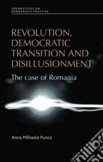 Revolution, Democratic Transition and Disillusionment libro in lingua di Pusca Anca Mihaela