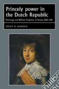 Princely Power in the Dutch Republic libro in lingua di Janssen Geert H.