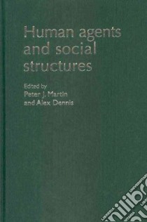 Human Agents and Social Structures libro in lingua di Martin Peter J. (EDT), Dennis Alex (EDT)