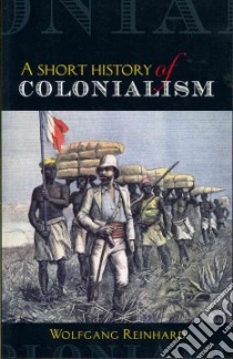 A Short History of Colonialism libro in lingua di Reinhard Wolfgang, Sturge Kate (TRN)