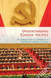 Understanding Chinese Politics libro in lingua di Collins Neil, Cottey Andrew