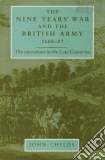 The Nine Years' War and the British Army 1688-97 libro in lingua di Childs John C. R.