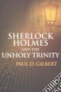 Sherlock Holmes and the Unholy Trinity libro in lingua di Gilbert Paul D.
