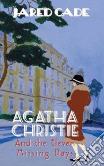 Agatha Christie and the Eleven Missing Days libro in lingua di Cade Jared