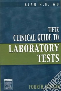 Tietz Clinical Guide to Laboratory Tests libro in lingua di Wu Alan H. B. (EDT)