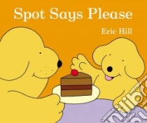 Spot Says Please libro in lingua di Hill Eric