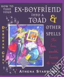 How to Turn Your Ex-Boyfriend into a Toad & Other Spells libro in lingua di Starwoman Athena, Gray Deborah