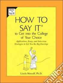 How to Say It to Get into the College of Your Choice libro in lingua di Metcalf Linda