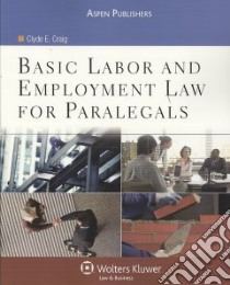 Basic Labor and Employment Law for Paralegals libro in lingua di Craig Clyde E., Bouchoux Deborah E. (EDT), Cannon Therese A. (EDT), Currier Katherine A. (EDT), Kennedy Cathy (EDT)