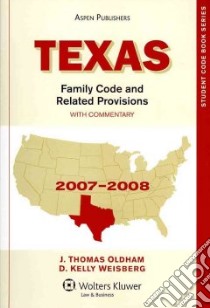 Texas Family Code and Related Provisions with Commentary 2007-2008 libro in lingua di Oldham J. Thomas, Weisberg D. Kelly
