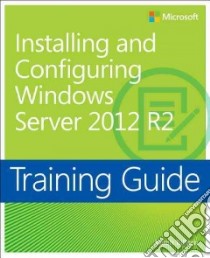 Installing and Configuring Windows Server 2012 R2 Training Guide libro in lingua di Tulloch Mitch