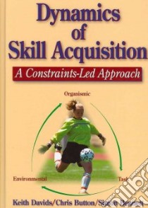 Dynamics of Skill Acquisition libro in lingua di Davids Keith, Button Chris Ph.D., Bennett Simon