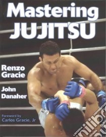 Mastering Jujitsu libro in lingua di Gracie Renzo, Danaher John