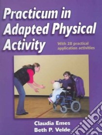 Practicum In Adapted Physical Activity libro in lingua di Emes Claudia Ph.D., Velde Beth P.