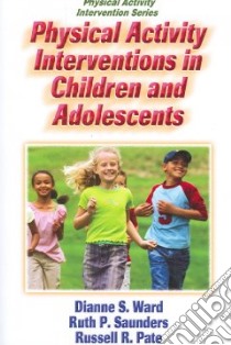 Physical Activity Interventions in Children And Adolescents libro in lingua di Ward Dianne S., Saunders Ruth P., Pate Russell R.