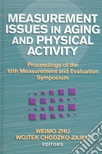 Measurement Issues in Aging And Physical Activity libro in lingua di Zhu Weimo Ph.D., Chodzko-zajko Wojtek J. Ph.D., Measurement And Evaluation Symposium 200