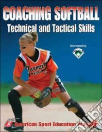 Coaching Softball Technical and Tactical Skills libro in lingua di American Sport Education Program (EDT)