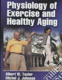 Physiology of Exercise and Healthy Aging libro in lingua di Taylor Albert W., Johnson Michel J. Ph.D.