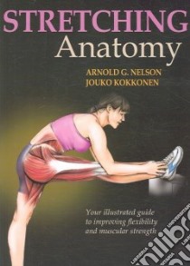 Stretching Anatomy libro in lingua di Nelson Arnold G., Kokkonen Jouko, Mcalexander Jason M. (ILT)