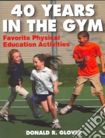 40 Years in the Gym libro in lingua di Glover Donald R.