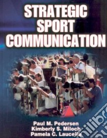 Strategic Sport Communication libro in lingua di Pedersen Paul M., Miloch Kimberly S. Ph.D., Laucella Pamela C. Ph.D.
