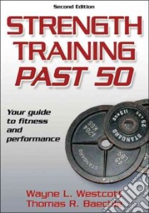 Strength Training Past 50 libro in lingua di Westcott Wayne L., Baechle Thomas R.