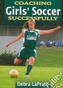 Coaching Girls' Soccer Successfully libro in lingua di Laprath Debra