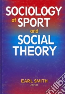Sociology of Sport and Social Theory libro in lingua di Smith Earl Ph.D. (EDT)