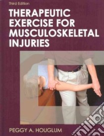 Therapeutic Exercise for Musculoskeletal Injuries libro in lingua di Houglum Peggy A.