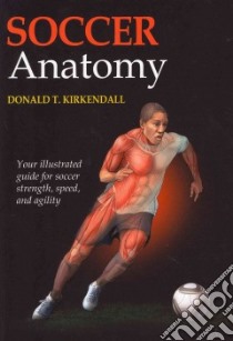 Soccer Anatomy libro in lingua di Kirkendall Donald T. Ph.D.