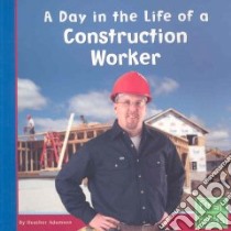 A Day in the Life of a Construction Worker libro in lingua di Adamson Heather