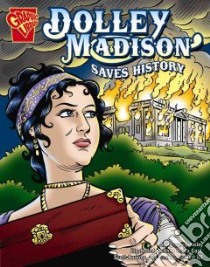 Dolley Madison Saves History libro in lingua di Smalley Roger, Cool Anna Maria (ILT), Rosema Scott (ILT), Barnett Charles III (ILT)