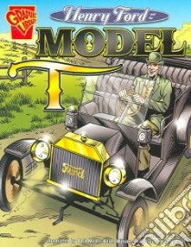 Henry Ford and the Model T libro in lingua di O'Hearn Michael, Miller Phil (ILT), Wilson Keith (ILT), Barnett Charles III (ILT)