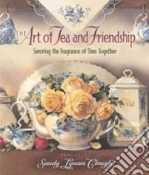 The Art of Tea and Friendship libro in lingua di Clough Sandy Lynam, Clough Sandy Lynam (ILT)