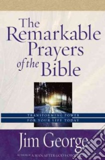 The Remarkable Prayers Of The Bible libro in lingua di George Jim