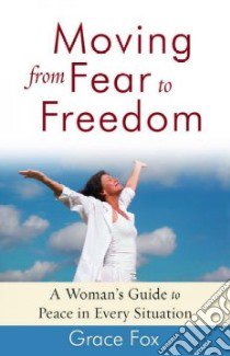 Moving from Fear to Freedom libro in lingua di Fox Grace