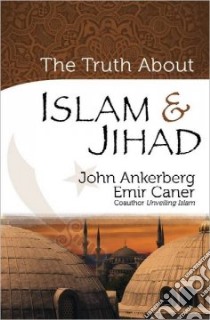 The Truth About Islam & Jihad libro in lingua di Ankerberg John, Caner Emir