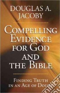 Compelling Evidence For God and the Bible libro in lingua di Jacoby Douglas A.