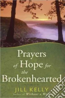 Prayers of Hope for the Brokenhearted libro in lingua di Kelly Jill