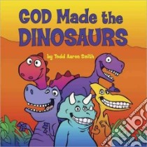 God Made the Dinosaurs! libro in lingua di Smith Todd Aaron