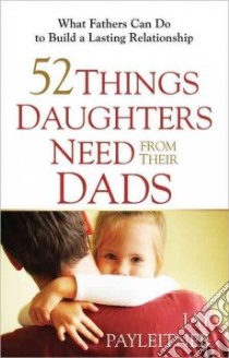 52 Things Daughters Need from Their Dads libro in lingua di Payleitner Jay
