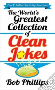 The World's Greatest Collection of Clean Jokes libro in lingua di Phillips Bob