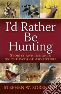 I'd Rather Be Hunting libro in lingua di Sorenson Stephen W.