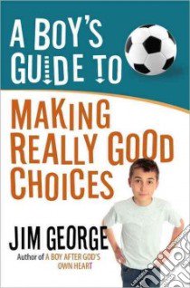 A Boy's Guide to Making Really Good Choices libro in lingua di George Jim