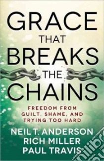 Grace That Breaks the Chains libro in lingua di Anderson Neil T., Miller Rich, Travis Paul