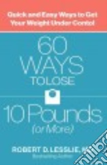 60 Ways to Lose 10 Pounds (Or More) libro in lingua di Lesslie Robert D. M.d.