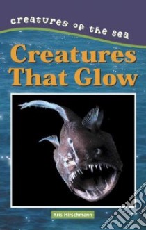 Creatures That Glow libro in lingua di Hirschmann Kris
